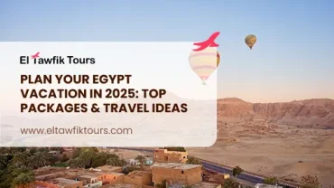 Plan Your Egypt Vacation in 2025: Top Packages & Travel Ideas