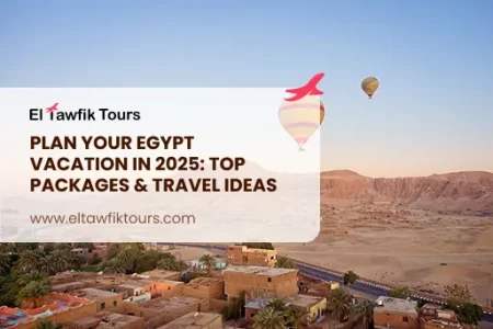 Plan Your Egypt Vacation in 2025: Top Packages & Travel Ideas